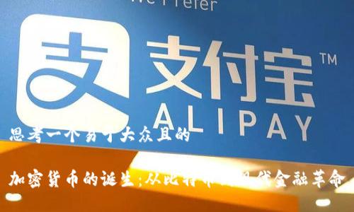 思考一个易于大众且的  

加密货币的诞生：从比特币到现代金融革命