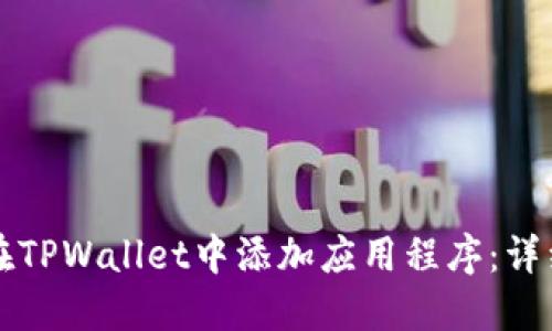 如何在TPWallet中添加应用程序：详细指南