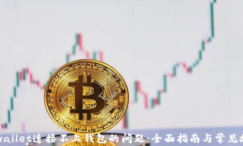 
解决tpwallet连接不上钱包的问题：全面指南与常见故障排除