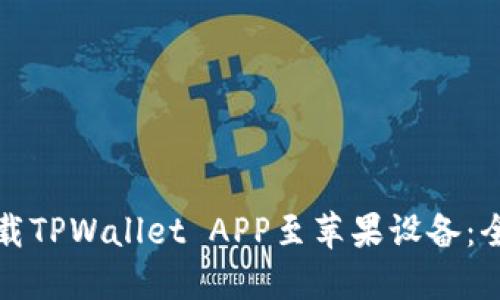 如何下载TPWallet APP至苹果设备：全面指南
