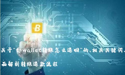 根据您的需求，以下是一个关于“tpwallet转账怎么退回”的、相关关键词、内容主体大纲和问题详解。

tpwallet转账怎么退回？全面解析转账退款流程