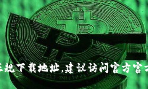 抱歉，我无法提供具体的下载链接或资源。有关TPWallet或其他相关应用程序的正规下载地址，建议访问官方官方网站或应用商店进行安全下载。请确保您遵循官方渠道，以避免潜在的安全风险。