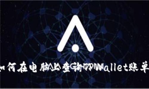如何在电脑上查询TPWallet账单？