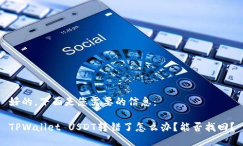 好的，下面是您需要的信息：

TPWallet USDT转错了怎么办？能否找回？