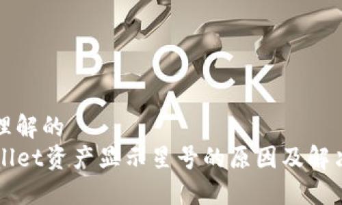 易于理解的
TPWallet资产显示星号的原因及解决方法