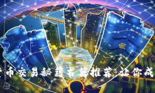 畅销加密货币交易秘籍书籍推荐：让你成为交易高手