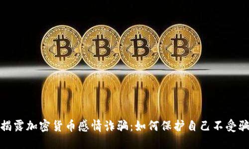 揭露加密货币感情诈骗：如何保护自己不受骗