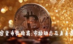 加密货币收购商：市场动态及未来展望