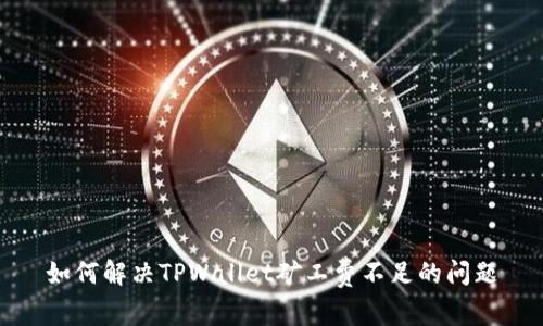 如何解决TPWallet矿工费不足的问题