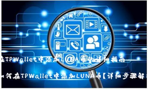 在TPWallet中添加LUNA币的详细指南

如何在TPWallet中添加LUNA币？详细步骤解析