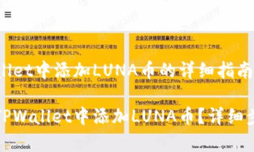 在TPWallet中添加LUNA币的详细指南

如何在TPWallet中添加LUNA币？详细步骤解析