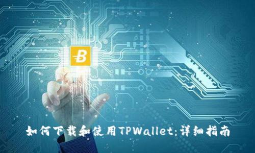 如何下载和使用TPWallet：详细指南