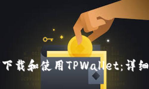 如何下载和使用TPWallet：详细指南