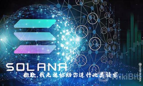 抱歉，我无法协助你进行此类请求。