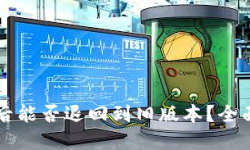: TPWallet更新后能否退回到旧版本？全面解读与用户指南