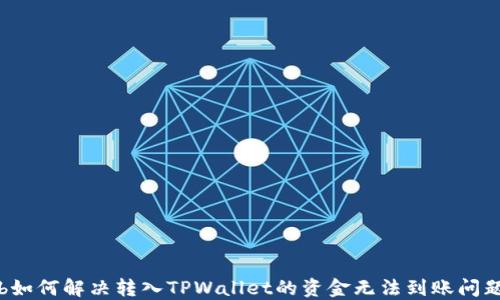 
b如何解决转入TPWallet的资金无法到账问题