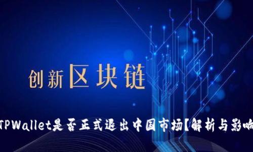 TPWallet是否正式退出中国市场？解析与影响
