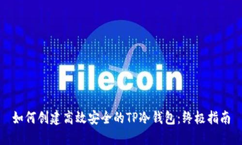 如何创建高效安全的TP冷钱包：终极指南