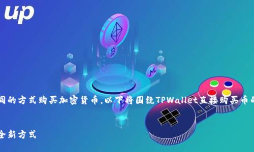 在TPWallet中，用户可以通过不同的方式购买加密货币。以下将围绕TPWallet直接购买币的相关信息和问题进行详细介绍。


TPWallet：轻松购买加密货币的全新方式