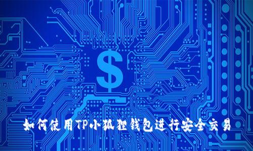 如何使用TP小狐狸钱包进行安全交易