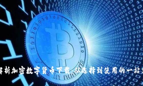 全面解析加密数字货币下载：从选择到使用的一站式指南
