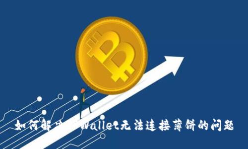 如何解决TPWallet无法连接薄饼的问题