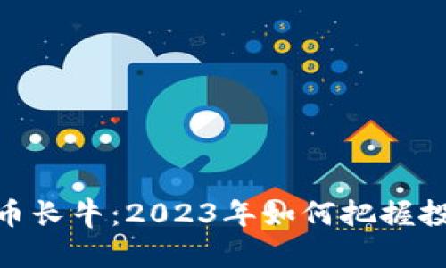 加密货币长牛：2023年如何把握投资机会