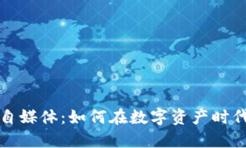 加密货币自媒体：如何在数字资产时代脱颖而出