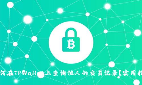 如何在TPWallet上查询他人的交易记录？实用指南