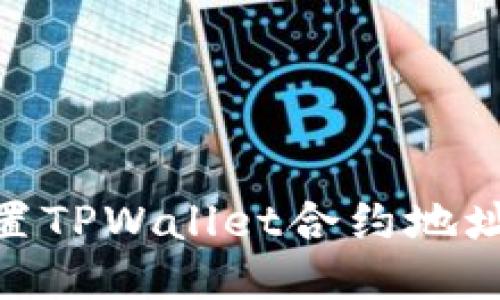 ## 如何设置TPWallet合约地址：一步步指导