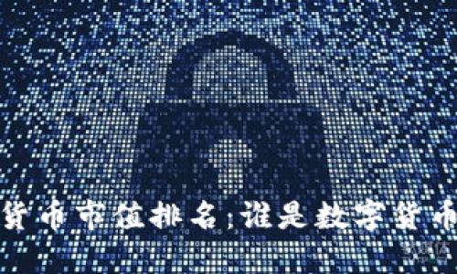 2022年加密货币市值排名：谁是数字货币市场的王者？