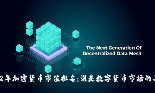 2022年加密货币市值排名：谁是数字货币市场的王者？
