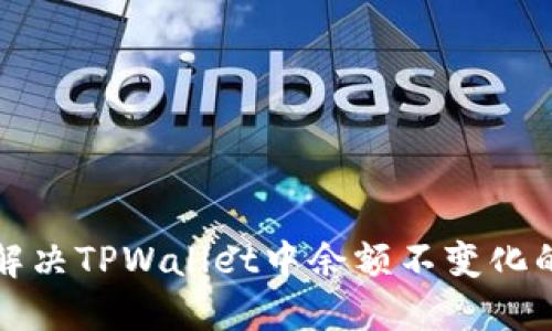 如何解决TPWallet中余额不变化的问题