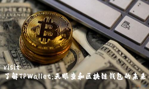 visit  
了解TPWallet：天眼查和区块链钱包的未来