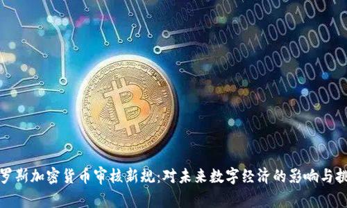 俄罗斯加密货币审核新规：对未来数字经济的影响与挑战