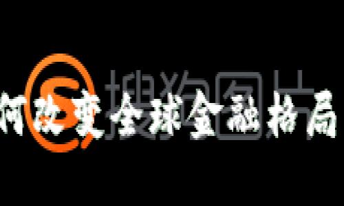 加密货币如何改变全球金融格局：机遇与挑战