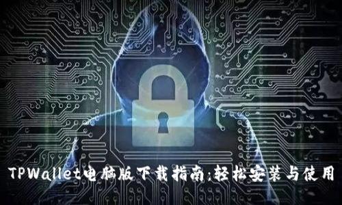 TPWallet电脑版下载指南：轻松安装与使用