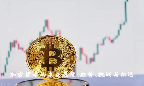 加密货币的未来展望：趋势、挑战与机遇
