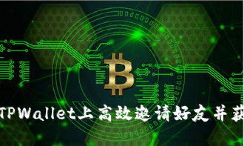 如何在TPWallet上高效邀请好友并获得奖励