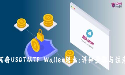 : 如何将USDT从TP Wallet转出：详细步骤与注意事项
