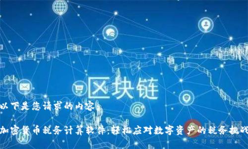 以下是您请求的内容：

加密货币税务计算软件：轻松应对数字资产的税务挑战