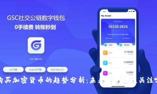 2023年购买加密货币的趋势分析：未来投资者该关注哪些方向？