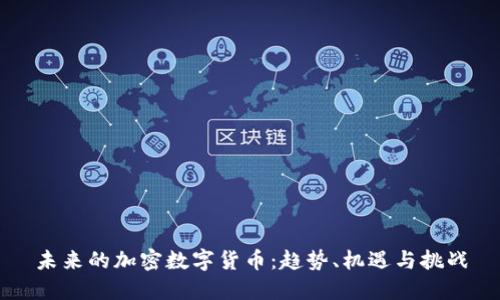 未来的加密数字货币：趋势、机遇与挑战