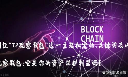 以下是围绕“TP观察钱包”这一主题拟定的、关键词及内容大纲。

探究TP观察钱包：它是你的资产保护利器吗？
