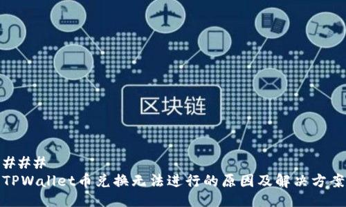 ### 
TPWallet币兑换无法进行的原因及解决方案