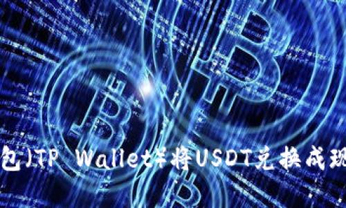 如何通过TP钱包（TP Wallet）将USDT兑换成现金的详细指南