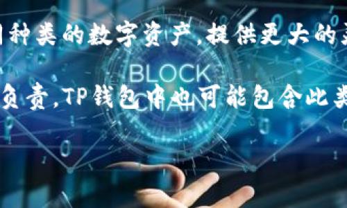 TP属于数字钱包的一种，通常被称为“基于区块链的钱包”或“加密钱包”。这类钱包用于存储和管理加密货币（如比特币、以太坊等）和数字资产，允许用户进行交易和资产管理。根据钱包的构建和功能，TP钱包可以进一步细分为以下几种类型：

1. **热钱包（Hot Wallet）**：这类钱包在线连接，方便用户快速进行交易。TP钱包通常支持手机应用和网页平台，用户可以随时随地访问自己的资产。

2. **冷钱包（Cold Wallet）**：与热钱包不同，冷钱包是离线存储的，不直接连接到互联网，安全性更高，适用于长期储存大量数字资产。TP钱包可以与物理钱包结合使用，确保资产安全。

3. **多链钱包（Multi-Chain Wallet）**：TP钱包通常支持多个区块链，允许用户在同一钱包中管理不同种类的数字资产，提供更大的灵活性。

4. **托管钱包（Custodial Wallet）**：这类钱包由第三方服务提供商管理，用户的私钥安全性由服务商负责。TP钱包中也可能包含此类功能，简化用户的管理流程。

TP钱包适合希望轻松管理和交易数字资产的普通用户，同时也具备高安全性，满足不同类型用户的需求。