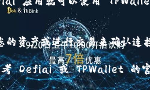 要将 Defiai 连接到 TPWallet，您可以按照以下步骤进行操作：

1. **下载 TPWallet**:
   - 如果您还没有安装 TPWallet，请前往 Google Play 商店或 Apple App Store 下载并安装该应用程序。

2. **创建或导入钱包**:
   - 如果您是新用户，您需要创建一个新钱包。请记住安全备份您的助记词。
   - 如果您已有钱包，可以使用助记词导入。

3. **获取 Defiai 应用**:
   - 确保您的手机上已安装 Defiai 应用。如果没有，请从相应的应用商店下载并安装。

4. **打开 Defiai 应用**:
   - 启动 Defiai 应用，进入主界面。

5. **连接钱包**:
   - 在 Defiai 应用的设置或钱包管理部分，寻找与 TPWallet 连接的选项。
   - 选择 TPWallet，然后按照提示操作，授权 Defiai 访问您的 TPWallet 钱包。

6. **完成连接**:
   - 一旦您授权并完成连接，您的 Defiai 应用就可以使用 TPWallet 中的资产与功能。

7. **确认连接**:
   - 可以通过在 Defiai 应用中查看您的资产或进行交易来确认连接是否成功。

如果在连接过程中遇到任何问题，建议参考 Defiai 或 TPWallet 的官方文档，或者联系其客户支持寻求帮助。