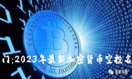 未来的财富之门：2023年最新加密货币空投名单与机会揭秘