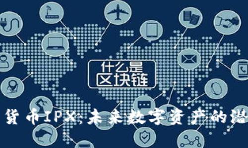 揭秘加密货币IPX：未来数字资产的潜力与挑战